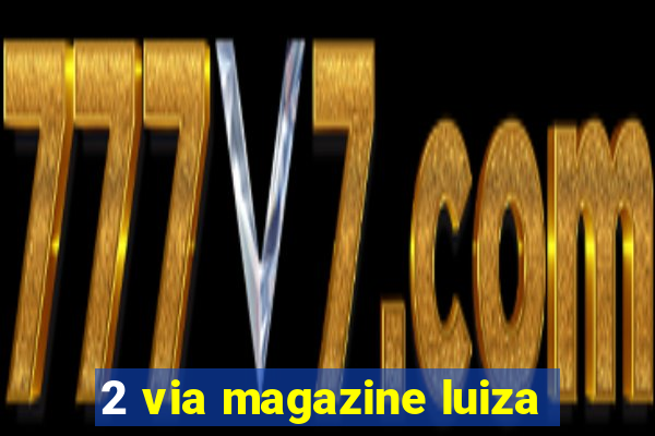 2 via magazine luiza